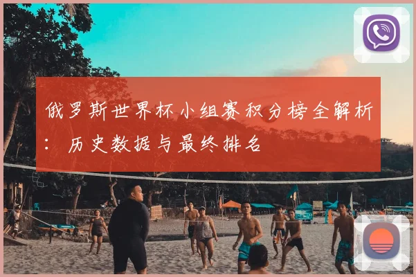 俄罗斯世界杯小组赛积分榜全解析:历史数据与最终排名